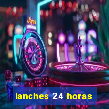 lanches 24 horas