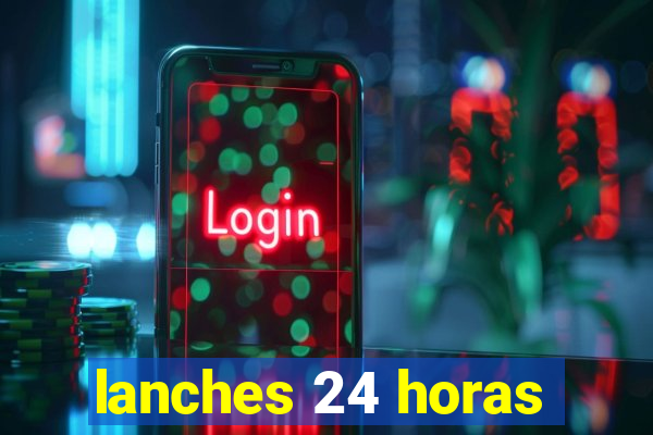 lanches 24 horas