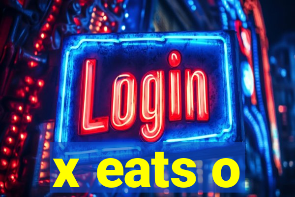 x eats o