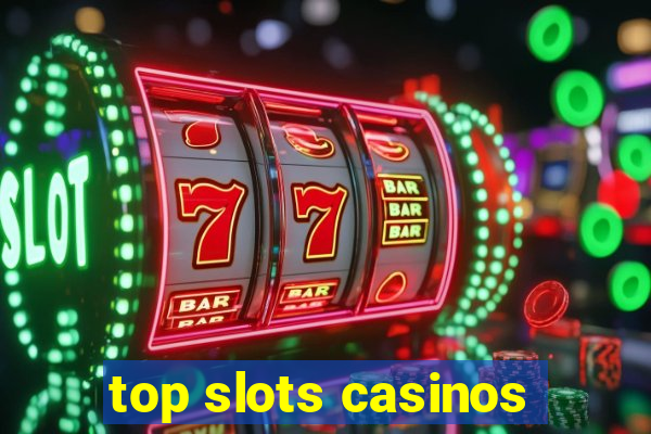 top slots casinos