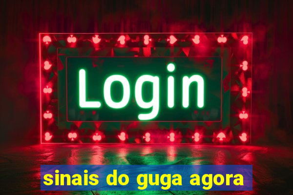 sinais do guga agora