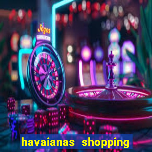 havaianas shopping da bahia