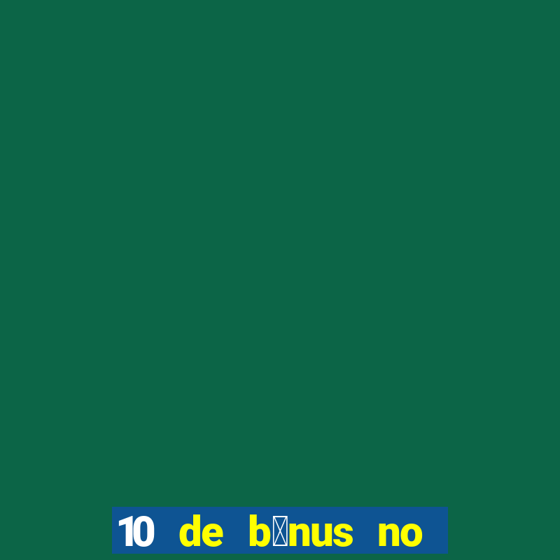 10 de b么nus no cadastro sem dep贸sito