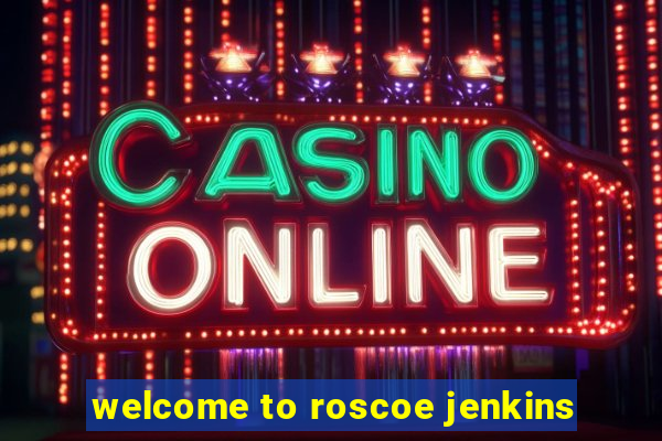 welcome to roscoe jenkins