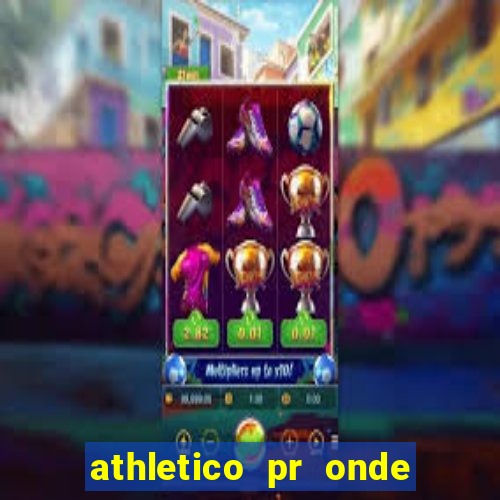 athletico pr onde assistir hoje