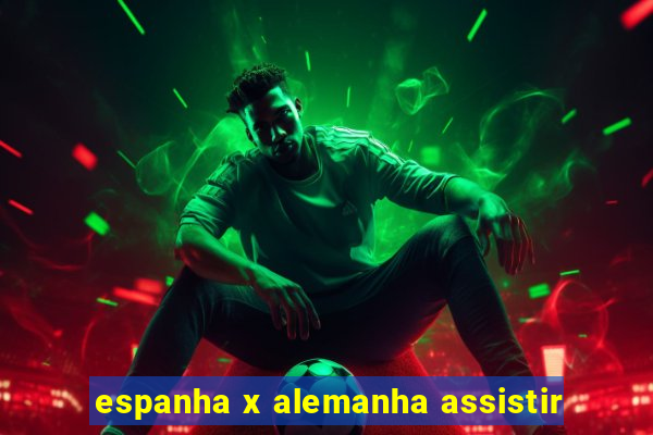 espanha x alemanha assistir