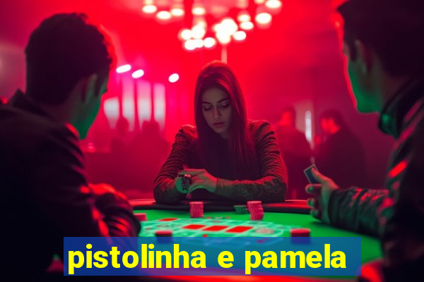 pistolinha e pamela