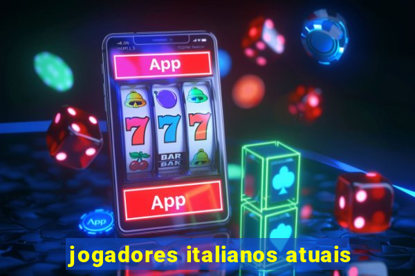 jogadores italianos atuais