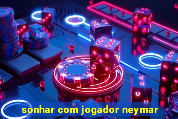 sonhar com jogador neymar