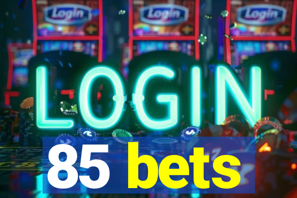 85 bets