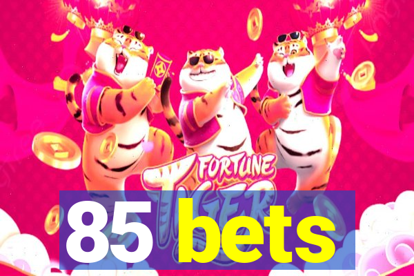 85 bets