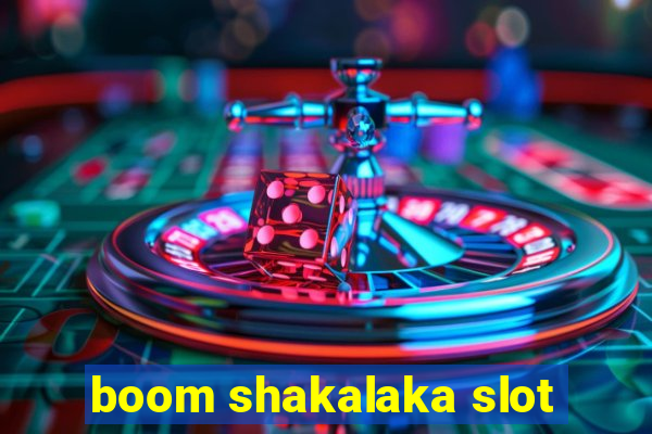 boom shakalaka slot