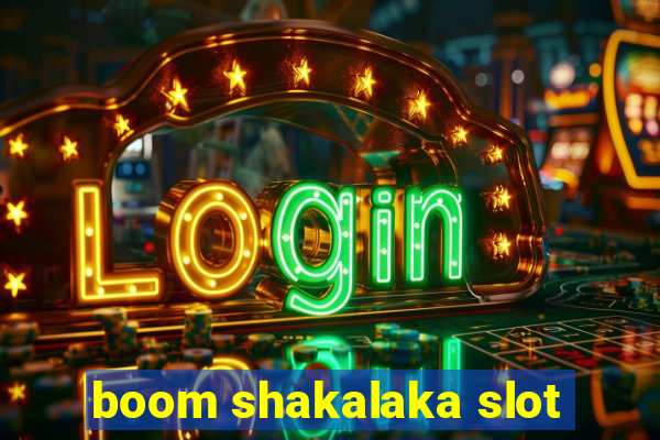 boom shakalaka slot