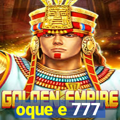 oque e 777