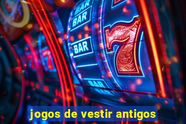 jogos de vestir antigos