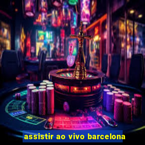 assistir ao vivo barcelona