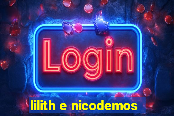 lilith e nicodemos