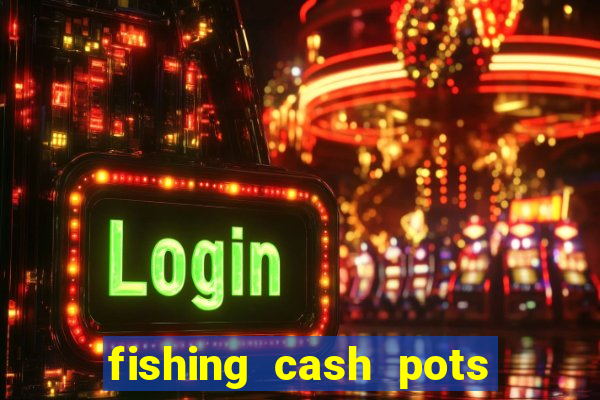 fishing cash pots slot free play