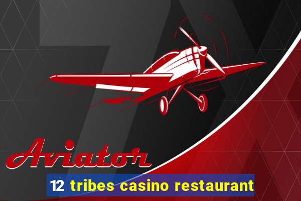 12 tribes casino restaurant