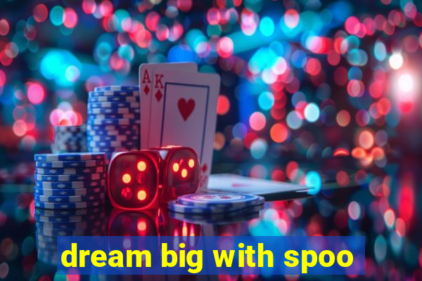 dream big with spoo