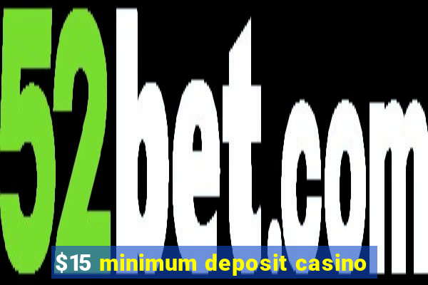 $15 minimum deposit casino