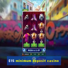 $15 minimum deposit casino