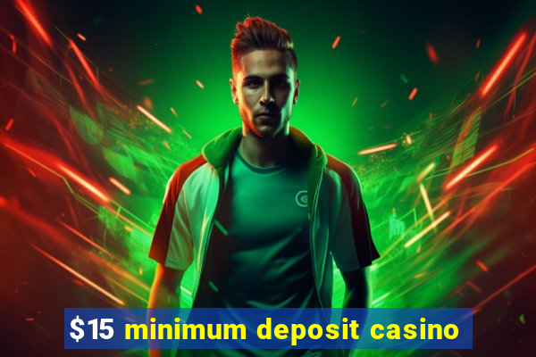 $15 minimum deposit casino