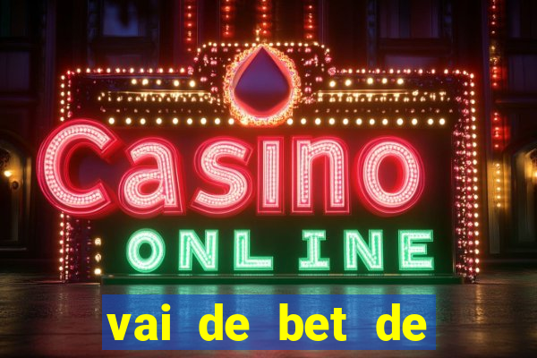 vai de bet de quem é