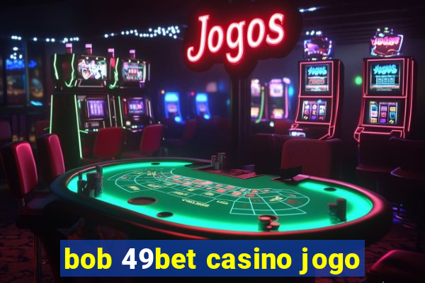 bob 49bet casino jogo