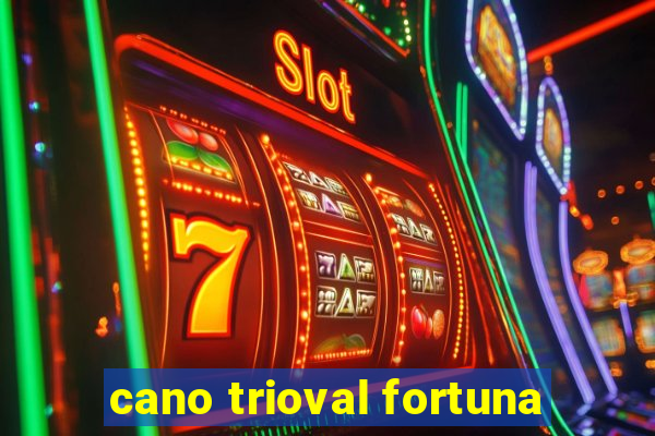 cano trioval fortuna