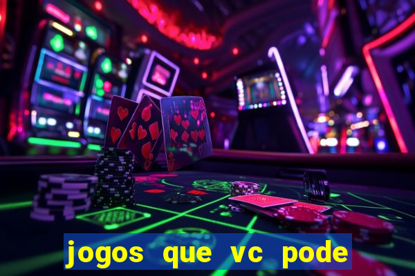 jogos que vc pode ganhar dinheiro