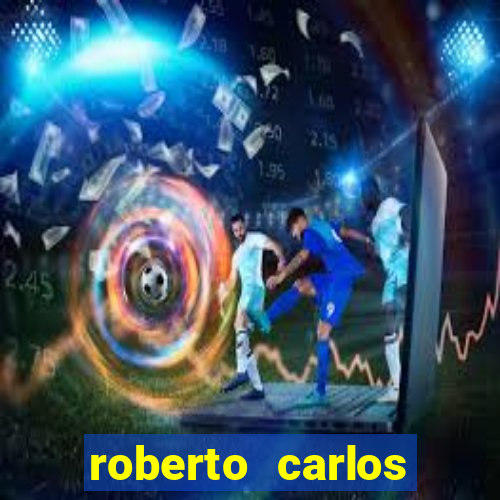 roberto carlos jogador fortuna