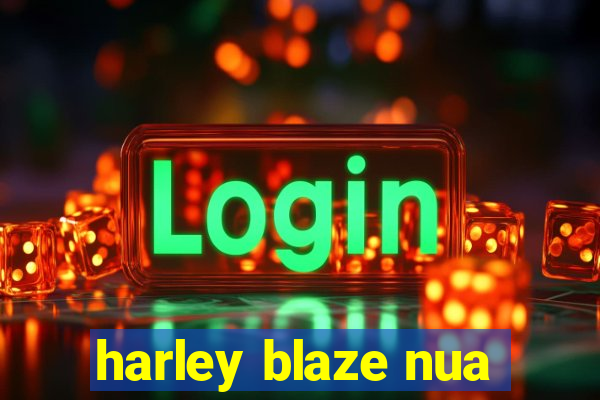 harley blaze nua