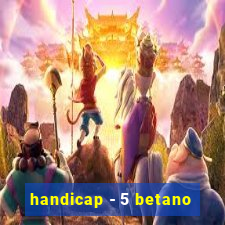 handicap - 5 betano