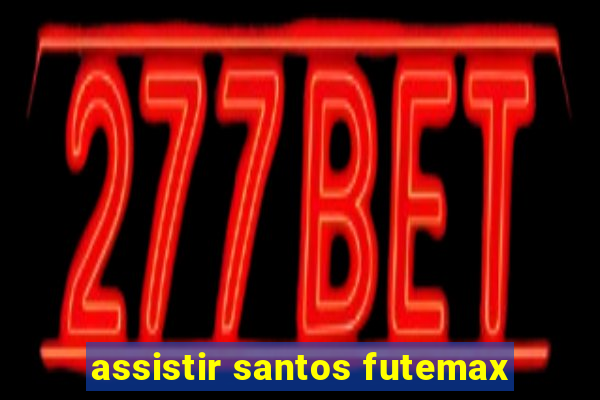 assistir santos futemax