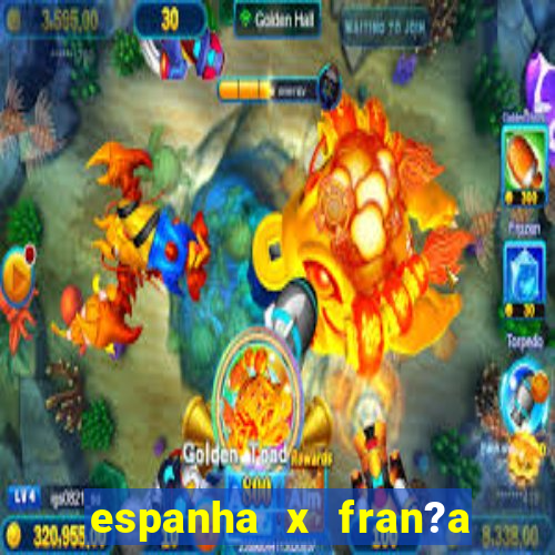 espanha x fran?a ao vivo online