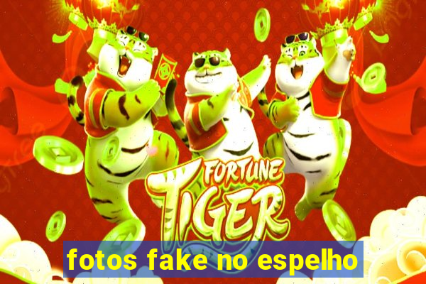 fotos fake no espelho