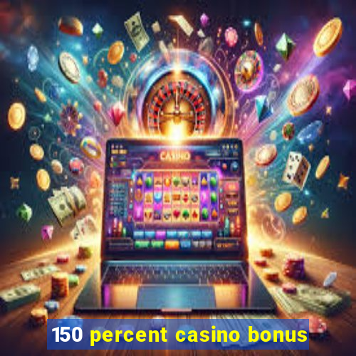 150 percent casino bonus