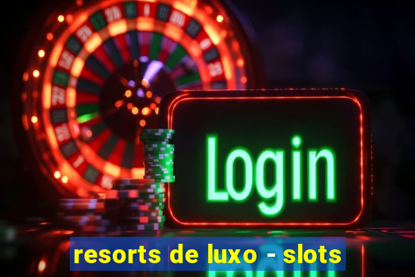 resorts de luxo - slots