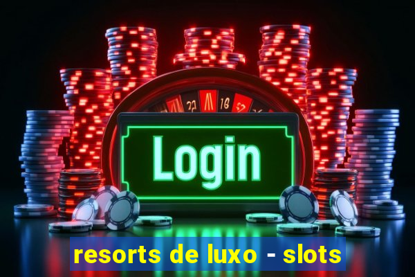 resorts de luxo - slots