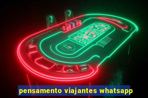 pensamento viajantes whatsapp