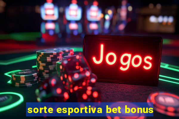 sorte esportiva bet bonus