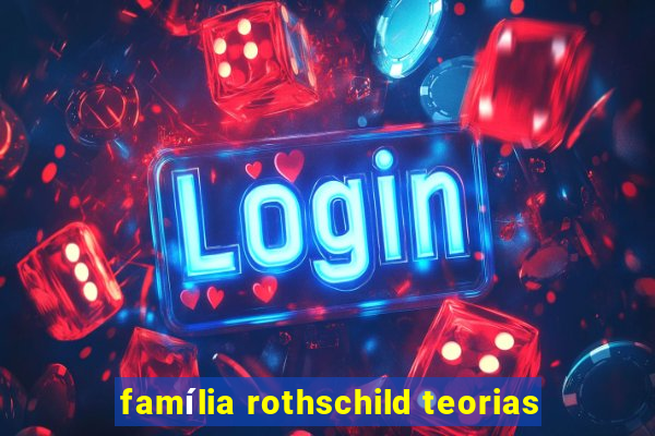 família rothschild teorias