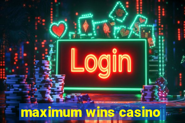 maximum wins casino