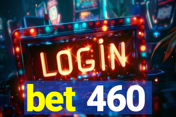 bet 460