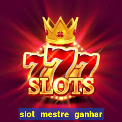 slot mestre ganhar dinheiro real