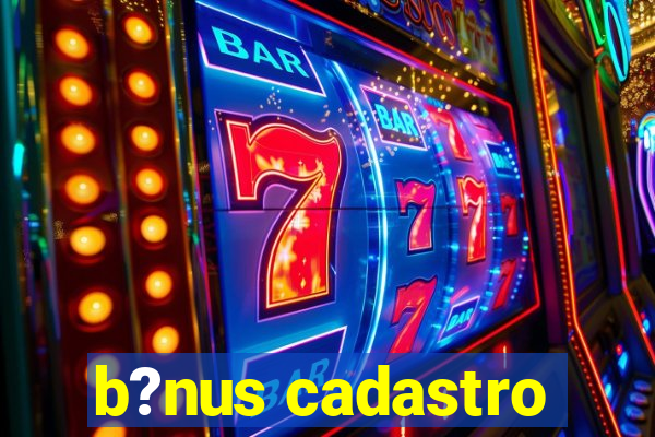 b?nus cadastro