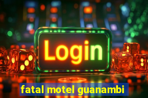 fatal motel guanambi