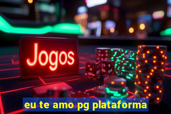 eu te amo pg plataforma