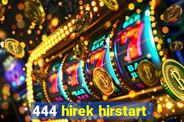 444 hirek hirstart